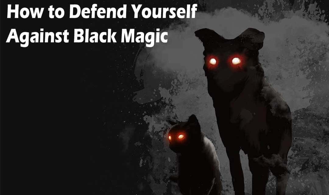 How to Defend Yourself Against Black Magic